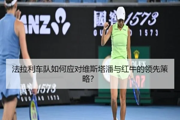法拉利车队如何应对维斯塔潘与红牛的领先策略？